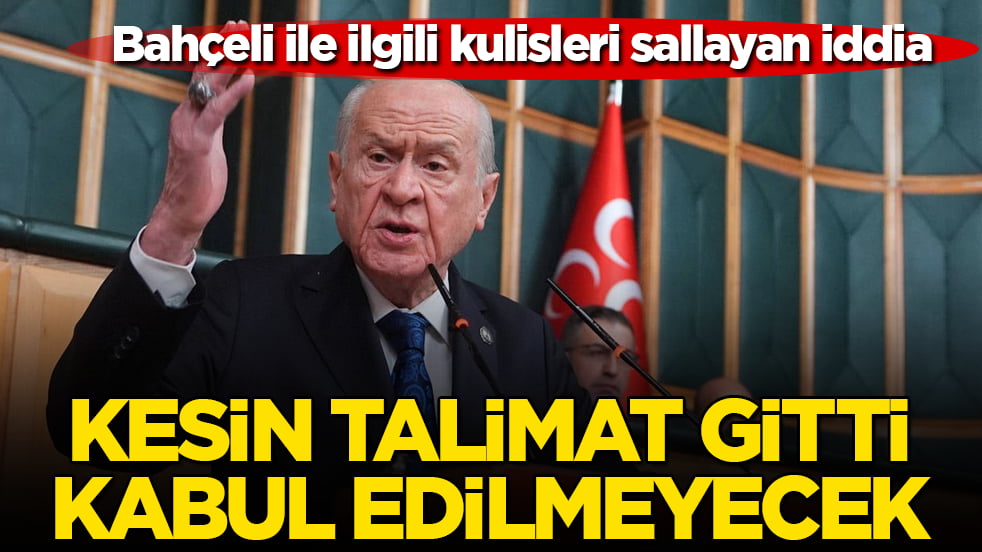MHP lideri Bahçeli ile ilgili kulisleri sallayan iddia! Kesin talimat gitti, kabul edilmeyecek
