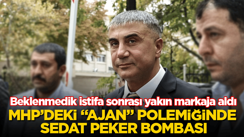 MHP’deki "ajan" polemiğinde Sedat Peker bombası! Beklenmedik istifa sonrası yakın markaja aldı