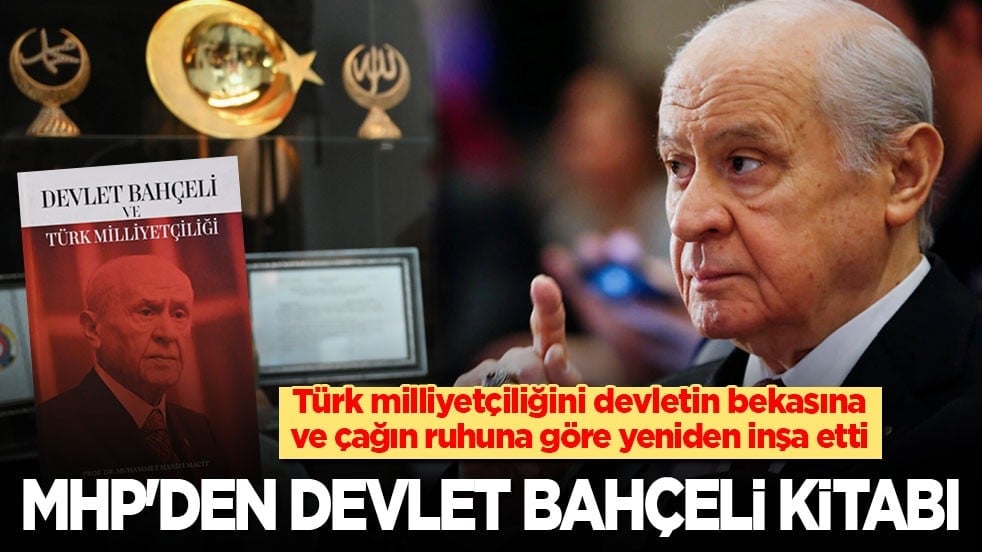MHP'den Devlet Bahçeli kitabı: Türk milliyetçiliğini çağın ruhuna, devletin bekasına göre yeniden inşa etti
