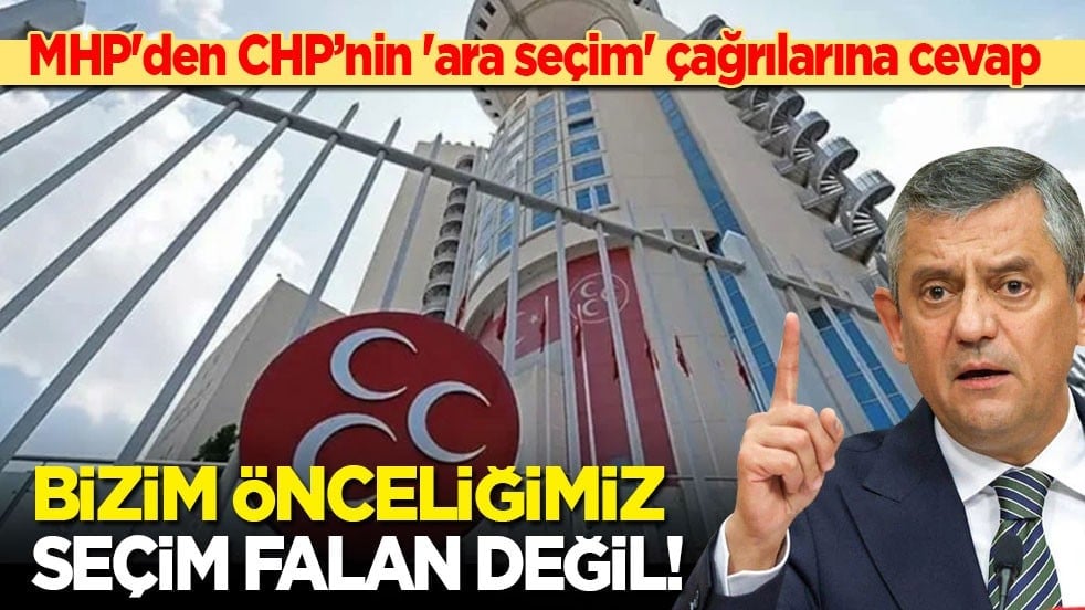 MHP'den Özgür Özel'in 'ara seçim' çağrılarına cevap: CHP'nin seçimden çok daha farklı sorunları var! Bizim önceliğimiz de seçim falan değil!