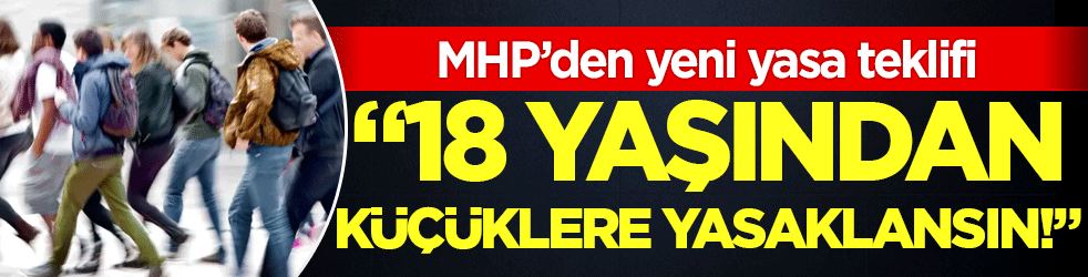 MHP'den yeni yasa teklifi: 18 yaşından küçüklere yasaklansın!