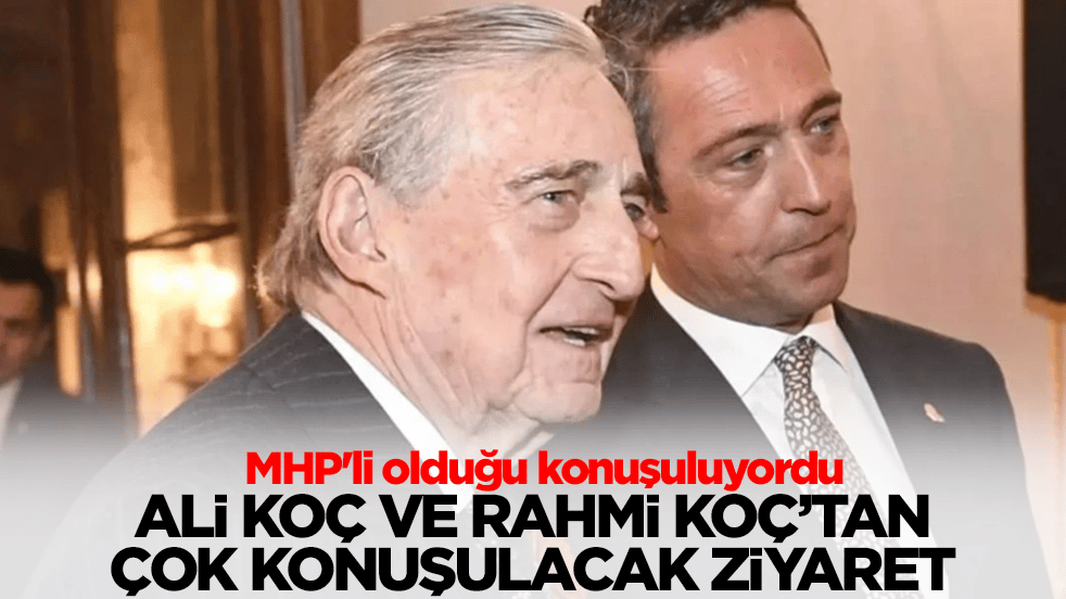 MHP'li olduğu konuşuluyordu: Ali Koç ve Rahmi Koç'tan çok konuşulacak ziyaret