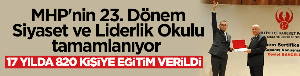 MHP'nin 23. Dönem Siyaset ve Liderlik Okulu tamamlanıyor! 17 yılda 820 kişiye eğitim verildi