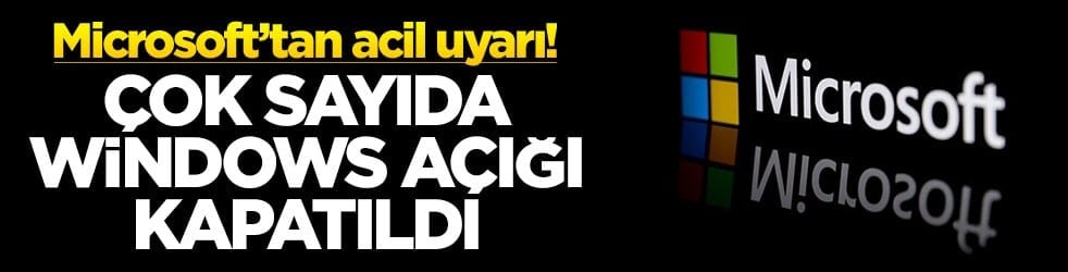 Microsoft’tan acil uyarı! Çok sayıda Windows açığı kapatıldı