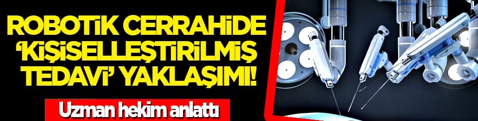Milimetrik hareket kabiliyeti ve titreşimsiz enstrümanlar... Robotik cerrahide kişiselleştirilmiş tedavi!