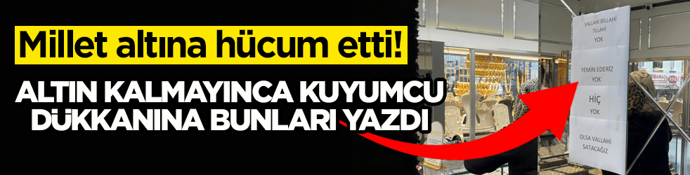 Millet altına hücum etti! Kuyumcu dükkânına, 'vallahi billahi tillahi yok' yazısı astı