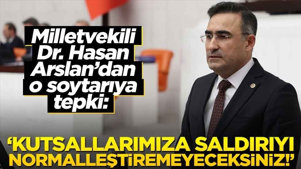 Milletvekili Dr. Hasan Arslan’dan o soytarıya tepki: "Kutsallarımıza saldırıyı normalleştiremeyeceksiniz!"