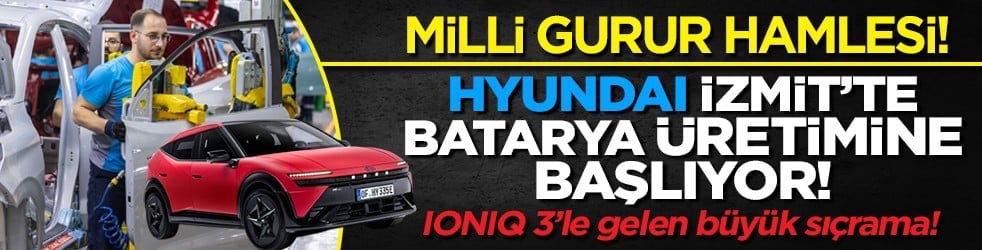 Milli gurur hamlesi! Hyundai İzmit’te batarya üretimine başlıyor! IONIQ 3’le gelen büyük sıçrama!
