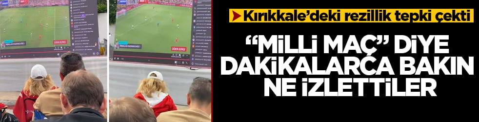 "Milli maç" diye dakikalarca bakın ne izlettiler! Kırıkkale’deki rezillik tepki çekti