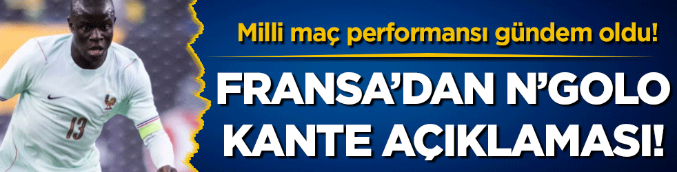Milli maç performansı gündem oldu! Fransa'dan N'Golo Kante açıklaması!