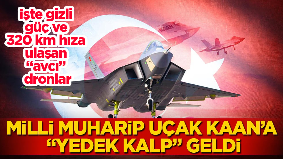 Milli muharip uçak KAAN’a "yedek kalp" geldi! İşte gizli güç ve 320 km hıza ulaşan "avcı" dronlar