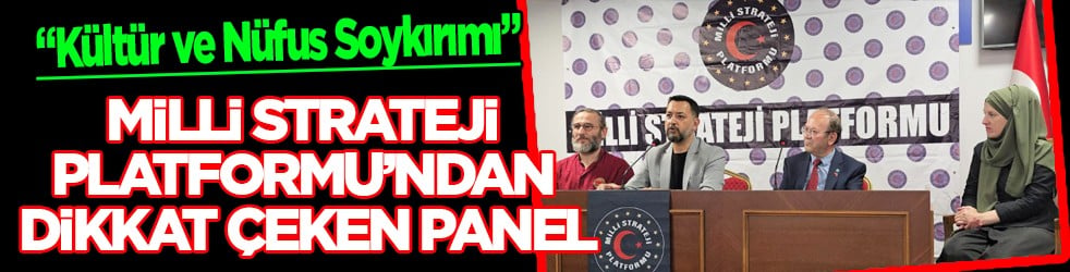 Milli Strateji Platformu’ndan dikkat çeken panel... 'Kültür ve Nüfus Soykırımı'