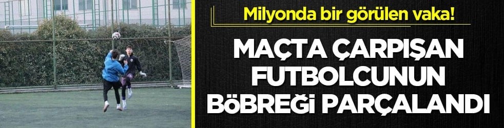 Milyonda bir görülen vaka! Maçta çarpışan futbolcunun böbreği parçalandı