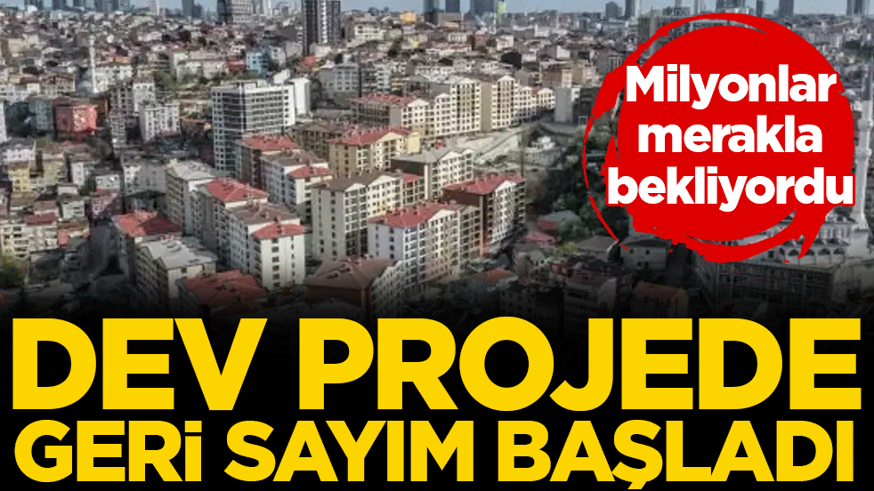 Milyonlar merakla bekliyordu: Dev projede geri sayım başladı