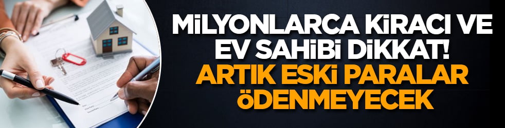 Milyonlarca kiracı ve ev sahibi dikkat! Artık eski paralar ödenmeyecek