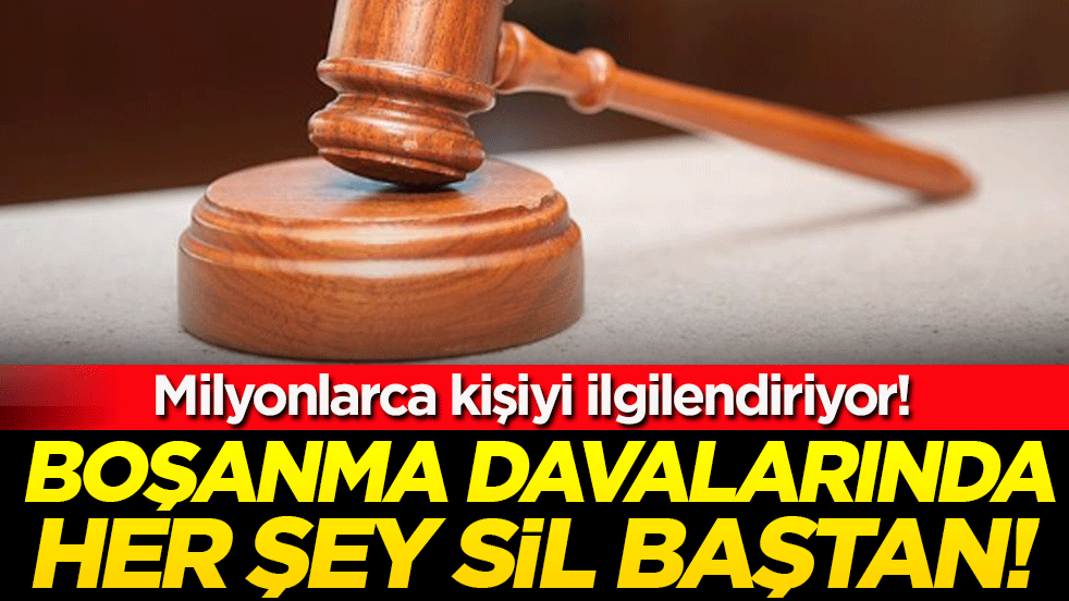 Milyonlarca vatandaşı ilgilendiriyor: Boşanma davalarında her şey sil baştan!