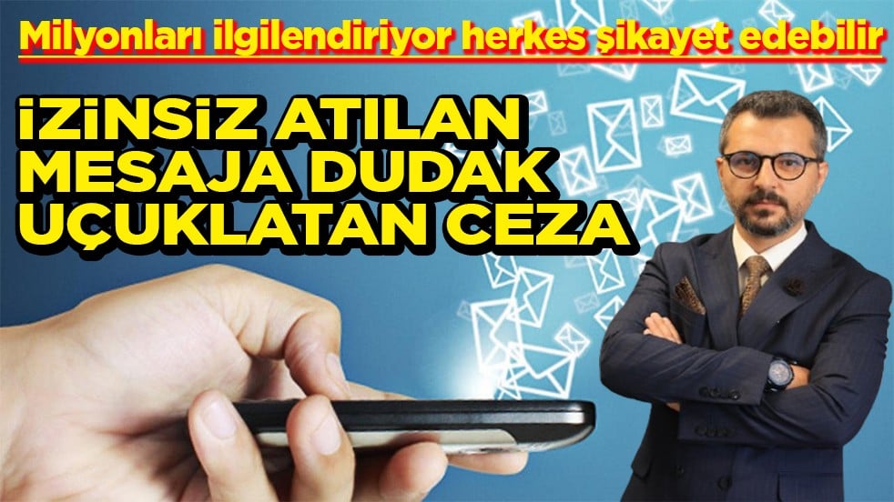 Milyonları ilgilendiriyor herkes şikayet edebilir İzinsiz atılan mesaja dudak uçuklatan ceza