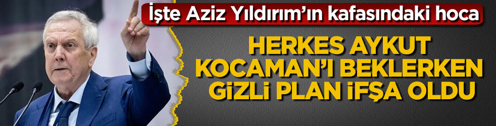 Milyonları ters köşe yapan iddia! Herkes Aykut Kocaman’ı beklerken Aziz Yıldırım’ın gizli planı ifşa oldu: İşte kafasındaki teknik direktör