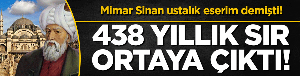 Mimar Sinan ustalık eserim demişti: 438 yıllık sır ortaya çıktı!