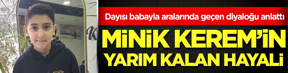 Minik Kerem'in yarım kalan hayali! Dayısı babayla aralarında geçen diyaloğu anlattı!