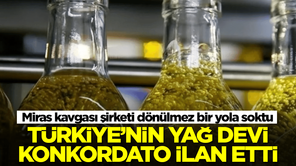 Miras kavgası şirketi dönülmez bir yola soktu: Türkiye'nin yağ devi konkordato ilan etti