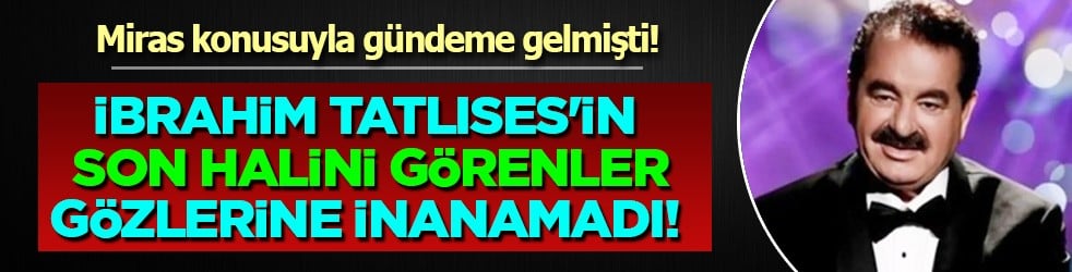 Miras konusuyla gündeme gelmişti! İbrahim Tatlıses'in son halini görenler gözlerine inanamadı...