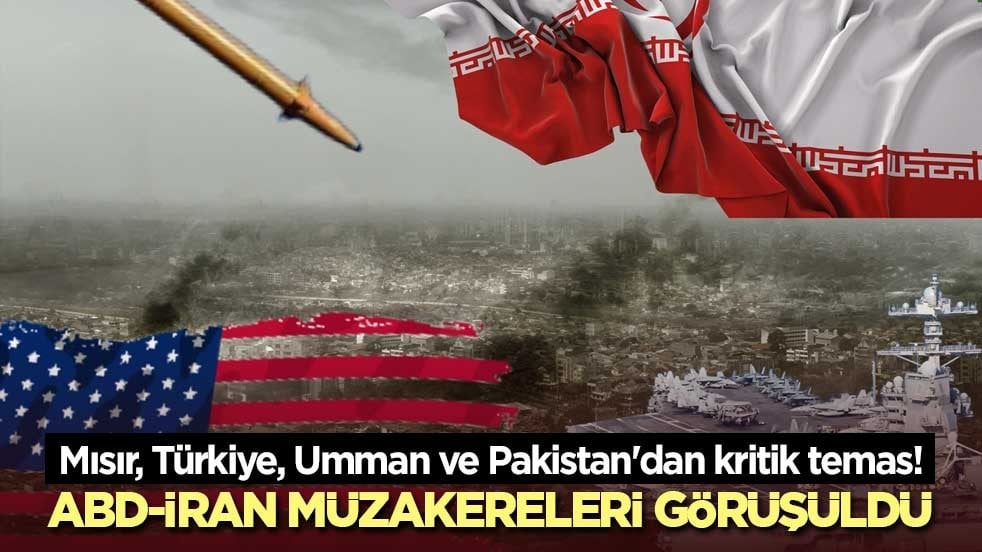 Mısır, Türkiye, Umman ve Pakistan'dan kritik temas! ABD-İran müzakereleri görüşüldü