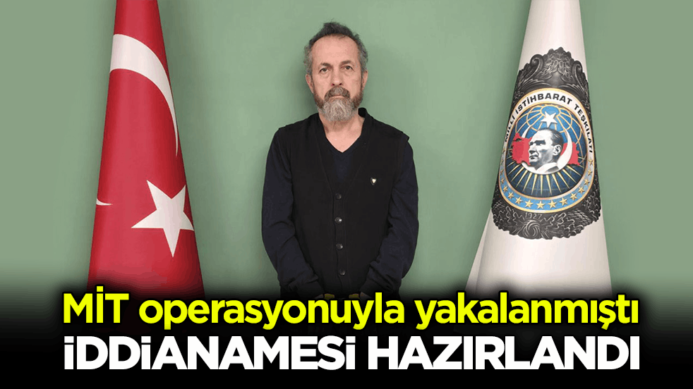 MİT operasyonuyla yakalanmıştı! Sığırcıkoğlu’nun iddianamesi hazırlandı
