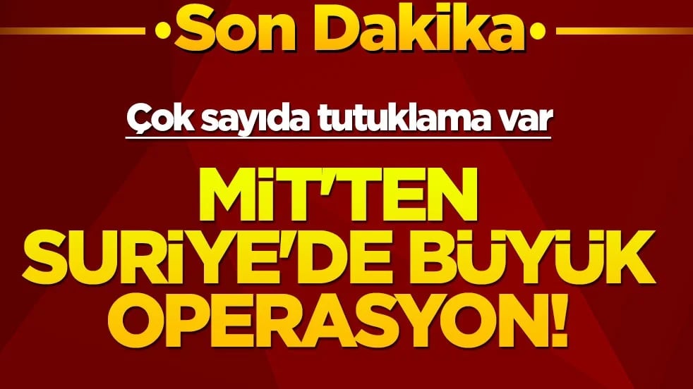 MİT'ten Suriye'de büyük operasyon! Çok sayıda tutuklama var