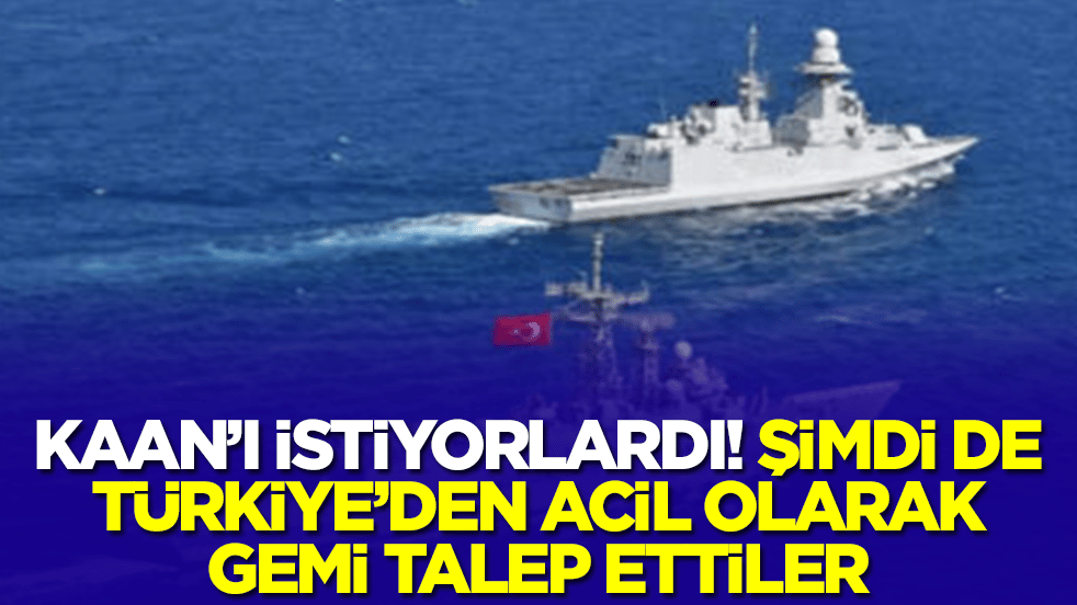 MMU Kaan'ı istiyorlardı! Şimdi de Türkiye'den acil olarak gemi talep etiler