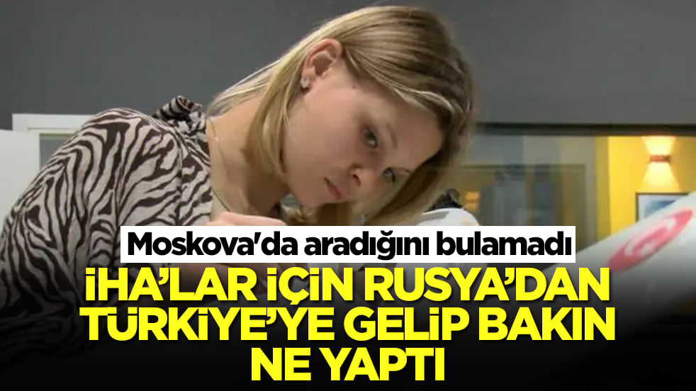 Moskova'da aradığını bulamadı: İHA'lar için Rusya'dan Türkiye'ye gelip bakın ne yaptı