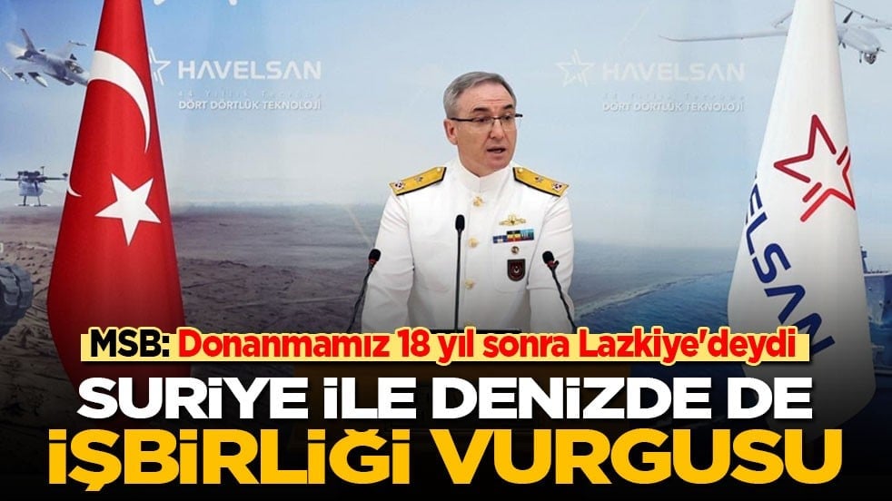 MSB: Donanmamız 18 yıl sonra Lazkiye'deydi! Suriye ile denizde de işbirliği vurgusu