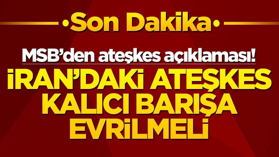 MSB'den ateşkes açıklaması! İran'daki ateşkes kalıcı barışa evrilmeli