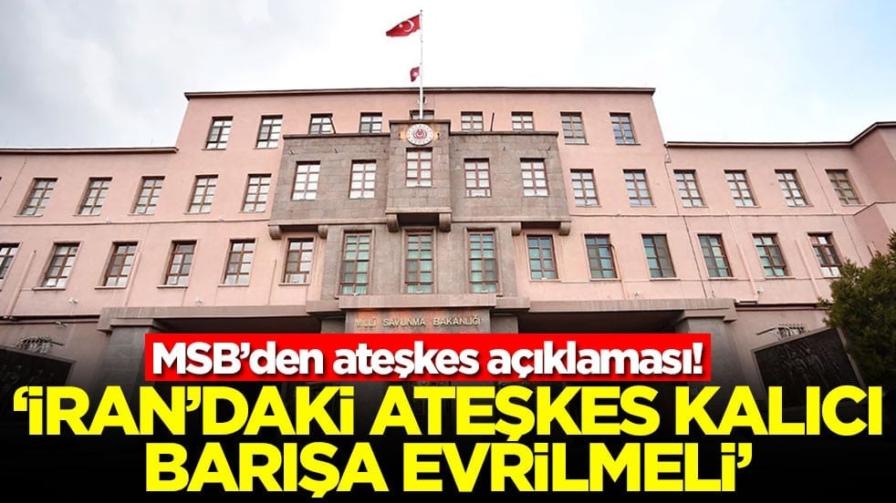 MSB'den ateşkes açıklaması! İran'daki ateşkes kalıcı barışa evrilmeli