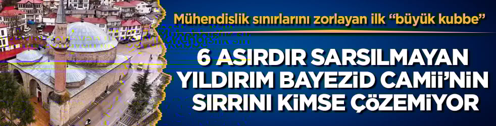 Mühendislik sınırlarını zorlayan ilk "büyük kubbe"! 6 asırdır sarsılmayan Yıldırım Bayezid Camii’nin sırrını kimse çözemiyor