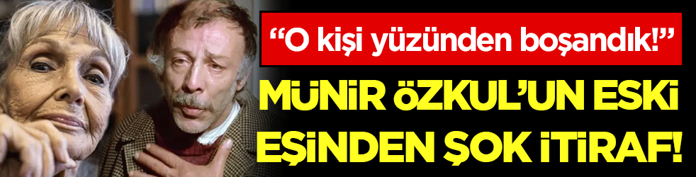 Münir Özkul'un eski eşinden yıllar sonra itiraf! O istediği için boşandık!