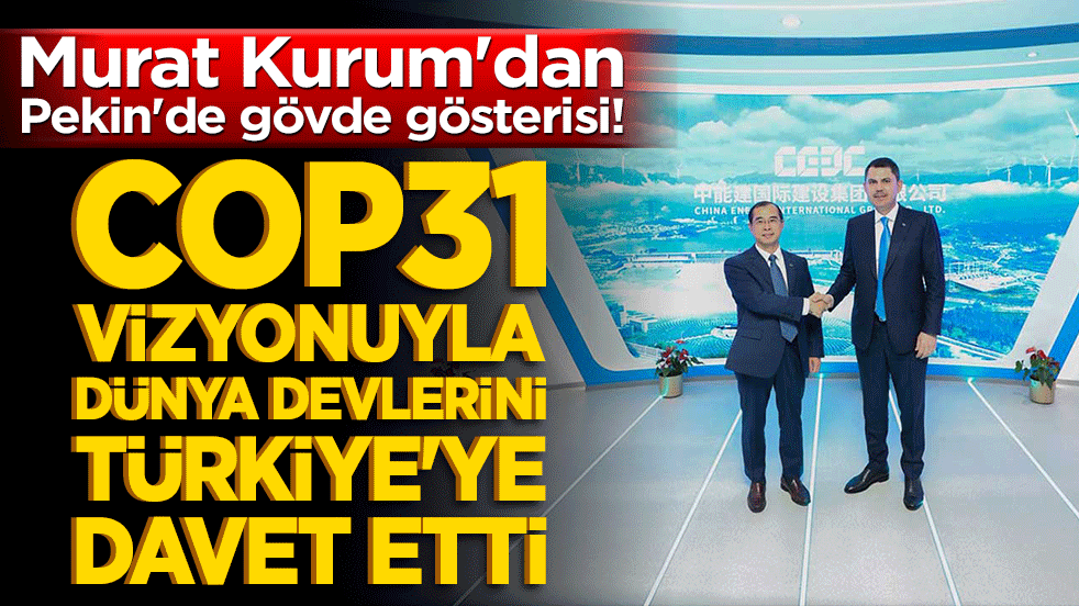 Murat Kurum'dan Pekin'de gövde gösterisi! COP31 vizyonuyla dünya devlerini Türkiye'ye davet etti!