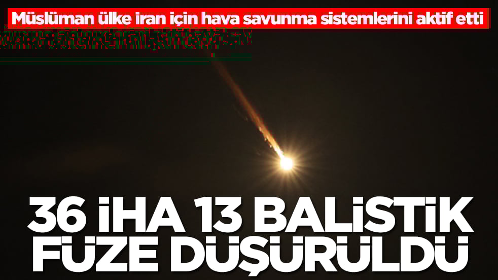 Müslüman ülke İran için hava savunma sistemlerini aktif etti: 36 İHA ve 13 balistik füze düşürüldü