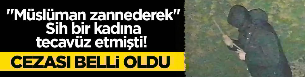 "Müslüman zannederek" Sih bir kadına tecavüz etmişti! Cezası belli oldu