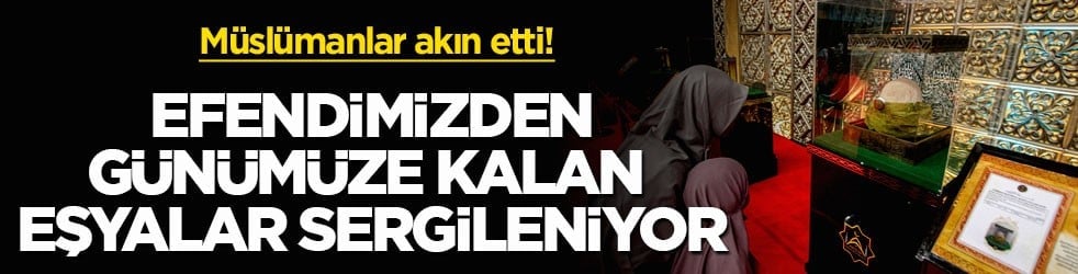 Müslümanlar akın etti! Efendimizden günümüze kalan eşyalar sergileniyor