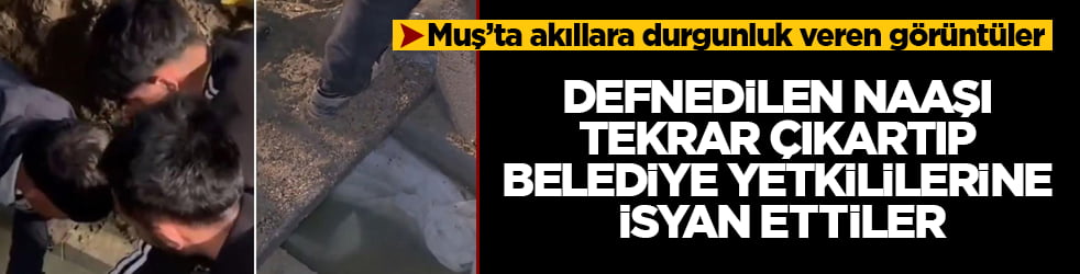 Muş’ta akıllara durgunluk veren görüntüler! Defnedilen naaşı tekrar çıkartıp belediye yetkililerine isyan ettiler
