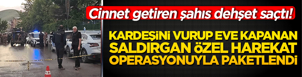 Muş'ta cinnet getiren şahıs dehşet saçtı! Kardeşini vurup eve kapanan saldırgan Özel Harekat operasyonuyla paketlendi!