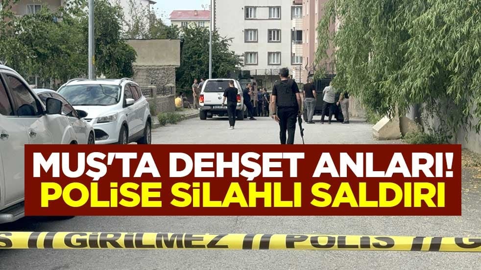 Muş'ta dehşet anları! Polise silahlı saldırı