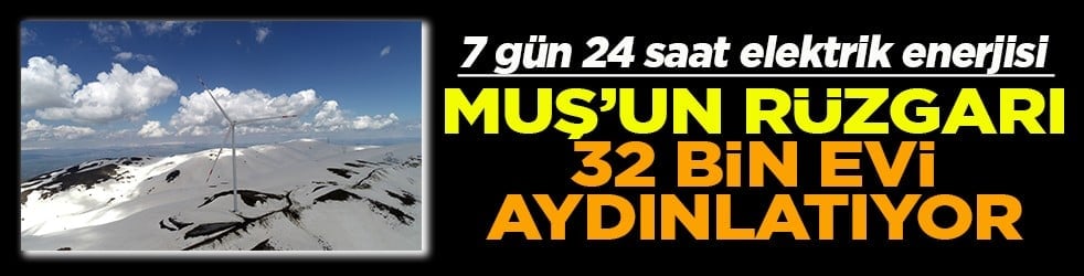 Muş'un rüzgarı 32 bin evi aydınlatıyor
