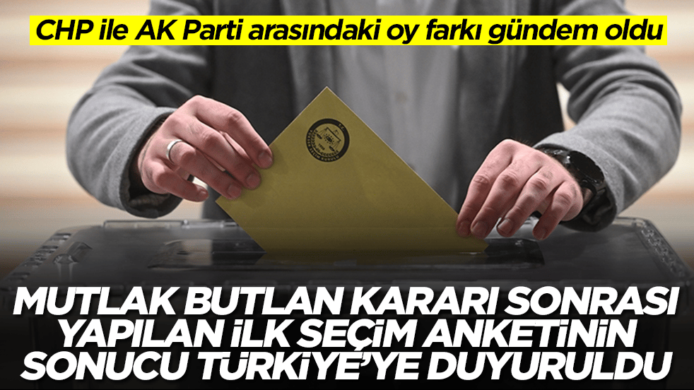 Mutlak butlan kararı sonrası ilk seçim anketinin sonucu Türkiye'ye duyuruldu