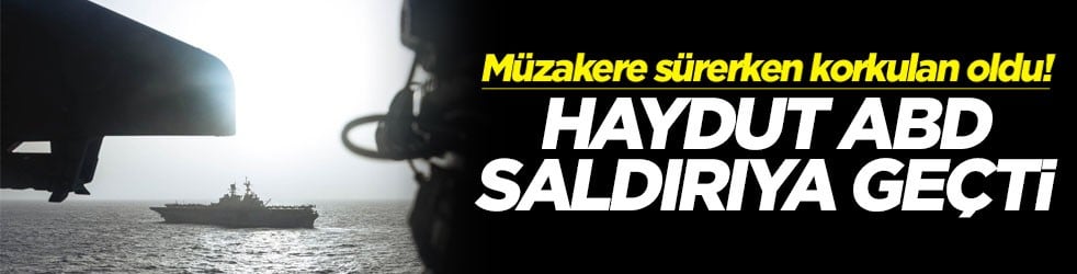 Müzakere sürerken korkulan oldu! Haydut ABD saldırıya geçti