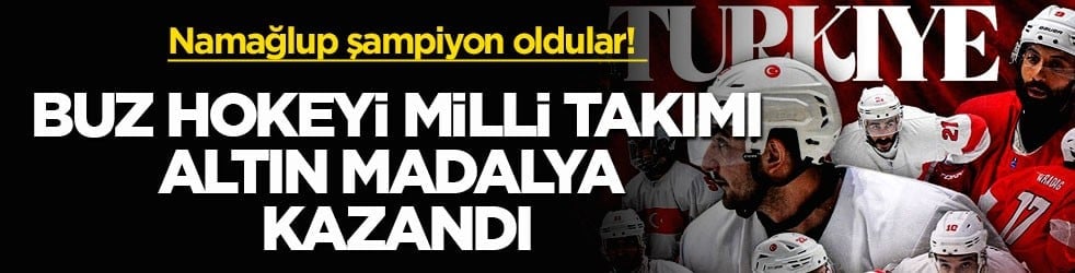 Namağlup şampiyon oldular! Buz Hokeyi Milli Takımı altın madalya kazandı