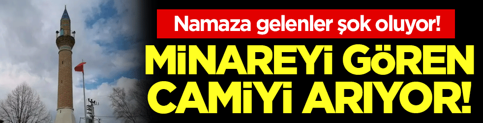 Namaza gelenler şok oldu! Minareyi gören camiyi arıyor!