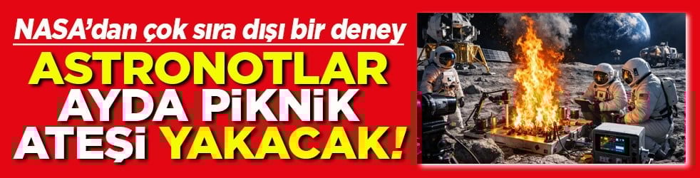 NASA’dan çok sıra dışı bir deney Astronotlar ayda piknik ateşi yakacak!