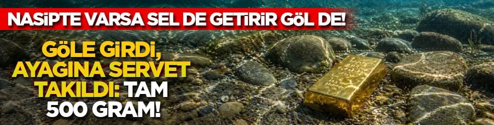 Nasipte varsa sel de getirir göl de! Göle girdi, ayağına servet takıldı: Tam 500 gram!